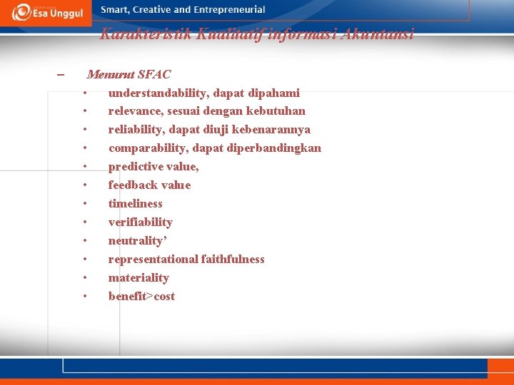 Karakteristik Kualitatif informasi Akuntansi – Menurut SFAC • understandability, dapat dipahami • relevance, sesuai Karakteristik Kualitatif informasi Akuntansi – Menurut SFAC • understandability, dapat dipahami • relevance, sesuai