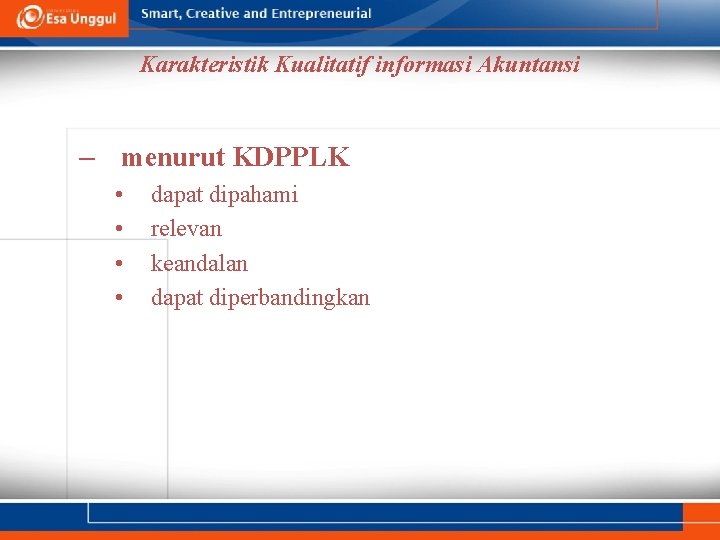 Karakteristik Kualitatif informasi Akuntansi – menurut KDPPLK • • dapat dipahami relevan keandalan dapat Karakteristik Kualitatif informasi Akuntansi – menurut KDPPLK • • dapat dipahami relevan keandalan dapat
