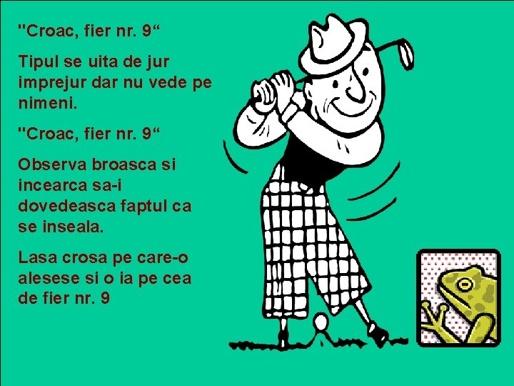 "Croac, fier nr. 9“ Tipul se uita de jur imprejur dar nu vede pe "Croac, fier nr. 9“ Tipul se uita de jur imprejur dar nu vede pe