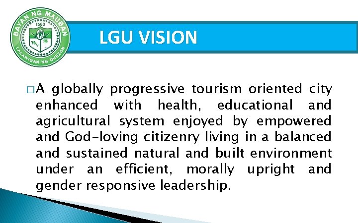 LGU VISION �A globally progressive tourism oriented city enhanced with health, educational and agricultural