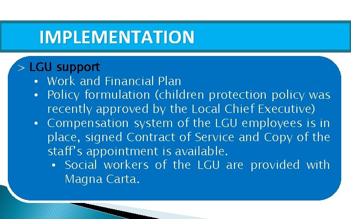 IMPLEMENTATION > LGU support • Work and Financial Plan • Policy formulation (children protection