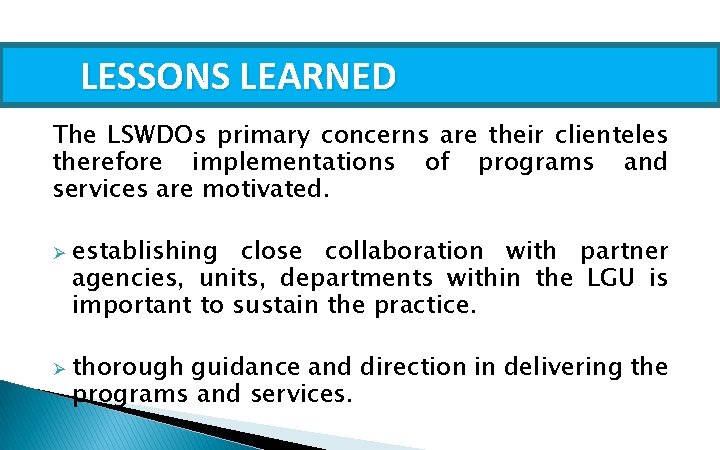 LESSONS LEARNED The LSWDOs primary concerns are their clienteles therefore implementations of programs and