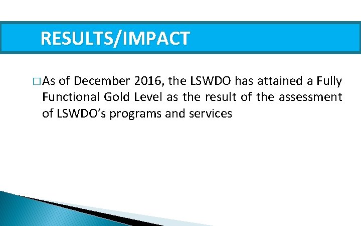 RESULTS/IMPACT � As of December 2016, the LSWDO has attained a Fully Functional Gold