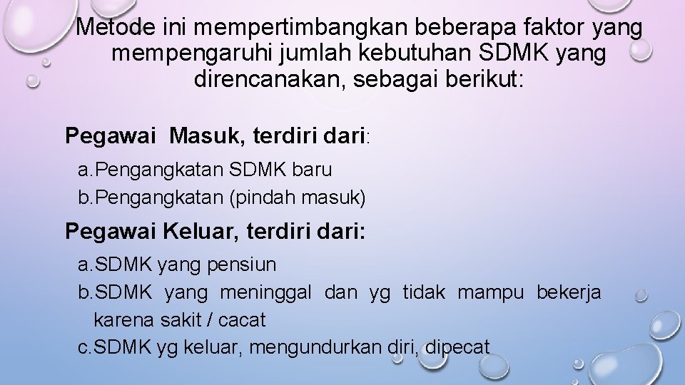 Metode ini mempertimbangkan beberapa faktor yang mempengaruhi jumlah kebutuhan SDMK yang direncanakan, sebagai berikut: Metode ini mempertimbangkan beberapa faktor yang mempengaruhi jumlah kebutuhan SDMK yang direncanakan, sebagai berikut: