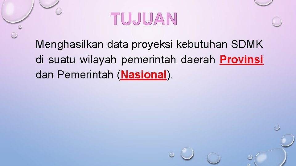 TUJUAN Menghasilkan data proyeksi kebutuhan SDMK di suatu wilayah pemerintah daerah Provinsi dan Pemerintah TUJUAN Menghasilkan data proyeksi kebutuhan SDMK di suatu wilayah pemerintah daerah Provinsi dan Pemerintah
