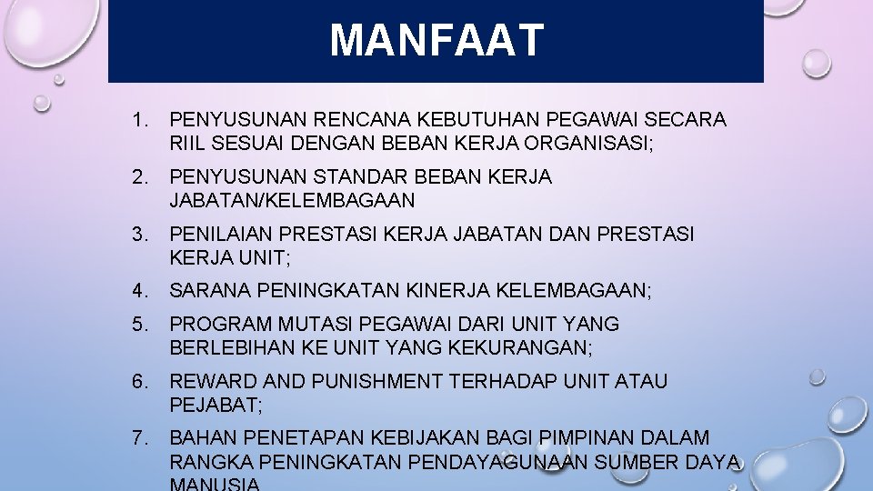 MANFAAT 1. PENYUSUNAN RENCANA KEBUTUHAN PEGAWAI SECARA RIIL SESUAI DENGAN BEBAN KERJA ORGANISASI; 2. MANFAAT 1. PENYUSUNAN RENCANA KEBUTUHAN PEGAWAI SECARA RIIL SESUAI DENGAN BEBAN KERJA ORGANISASI; 2.