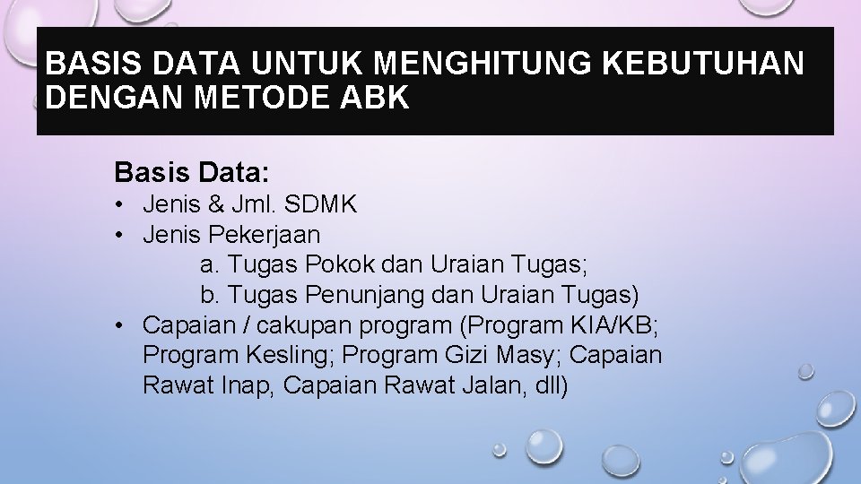 BASIS DATA UNTUK MENGHITUNG KEBUTUHAN DENGAN METODE ABK Basis Data: • Jenis & Jml. BASIS DATA UNTUK MENGHITUNG KEBUTUHAN DENGAN METODE ABK Basis Data: • Jenis & Jml.