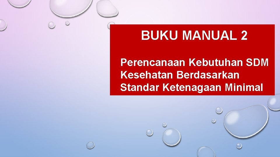 BUKU MANUAL 2 Perencanaan Kebutuhan SDM Kesehatan Berdasarkan Standar Ketenagaan Minimal BUKU MANUAL 2 Perencanaan Kebutuhan SDM Kesehatan Berdasarkan Standar Ketenagaan Minimal