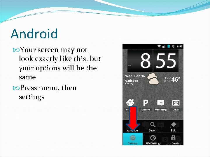 Android Your screen may not look exactly like this, but your options will be