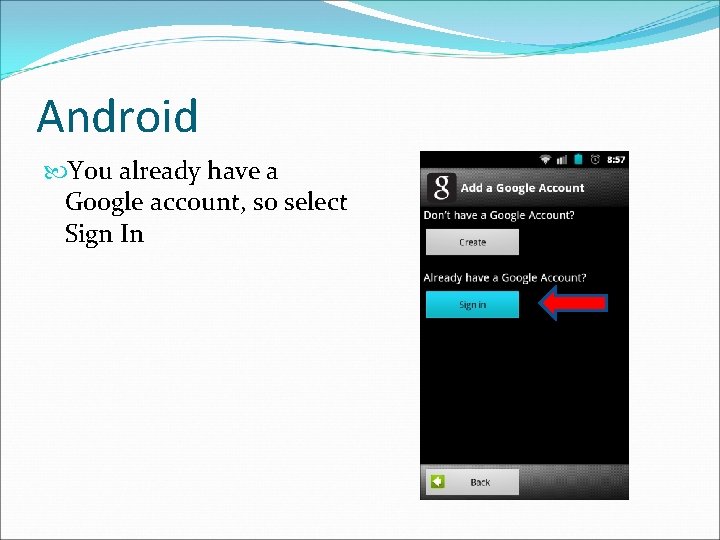 Android You already have a Google account, so select Sign In 