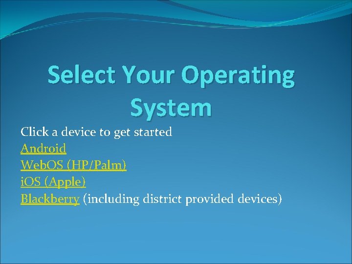 Select Your Operating System Click a device to get started Android Web. OS (HP/Palm)