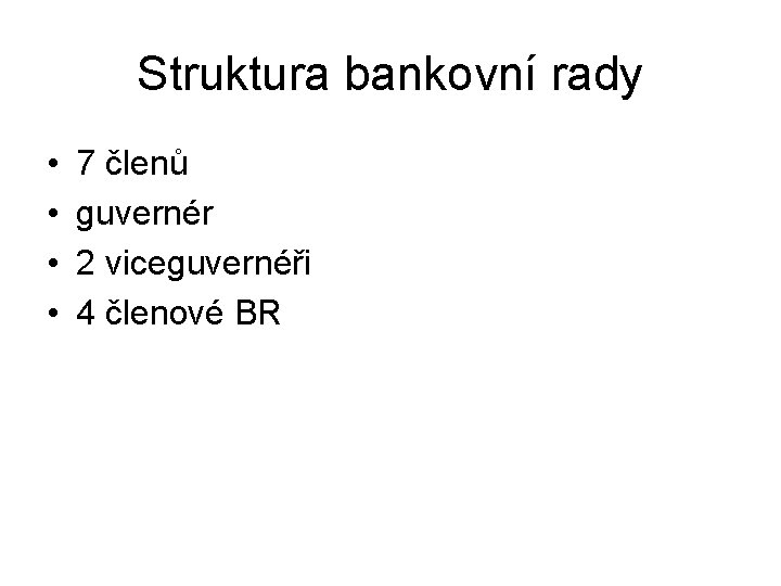 Struktura bankovní rady • • 7 členů guvernér 2 viceguvernéři 4 členové BR 