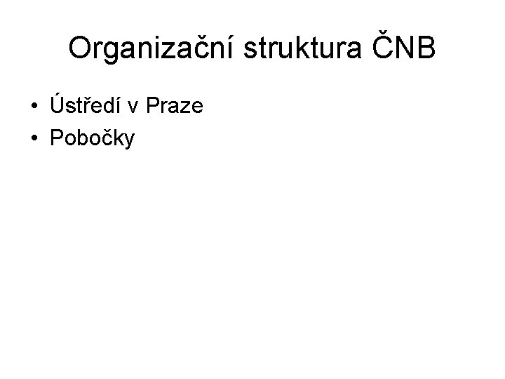 Organizační struktura ČNB • Ústředí v Praze • Pobočky 