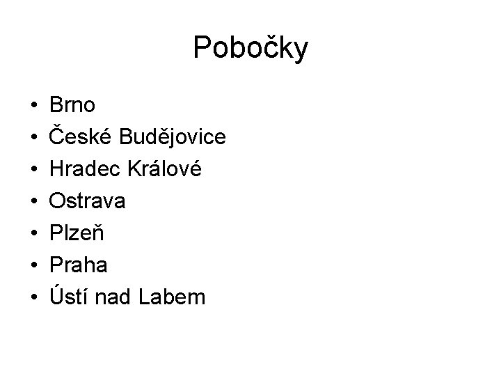 Pobočky • • Brno České Budějovice Hradec Králové Ostrava Plzeň Praha Ústí nad Labem