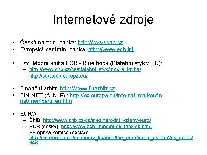 Internetové zdroje • Česká národní banka: http: //www. cnb. cz • Evropská centrální banka: