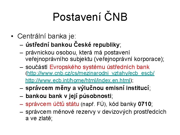 Postavení ČNB • Centrální banka je: – ústřední bankou České republiky; – právnickou osobou,