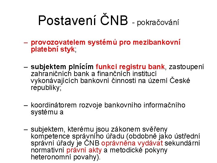 Postavení ČNB - pokračování – provozovatelem systémů pro mezibankovní platební styk; – subjektem plnícím