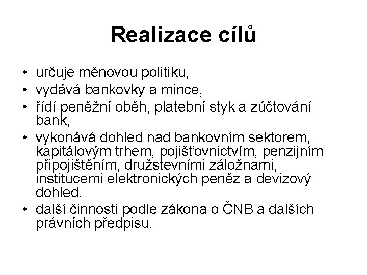 Realizace cílů • určuje měnovou politiku, • vydává bankovky a mince, • řídí peněžní