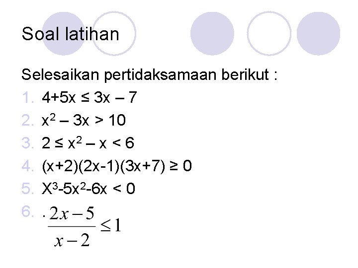 Soal latihan Selesaikan pertidaksamaan berikut : 1. 4+5 x ≤ 3 x – 7