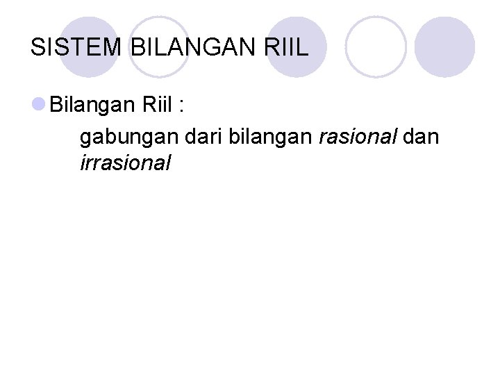 SISTEM BILANGAN RIIL l Bilangan Riil : gabungan dari bilangan rasional dan irrasional 