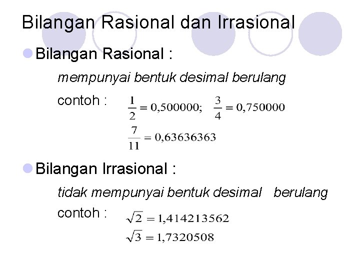 Bilangan Rasional dan Irrasional l Bilangan Rasional : mempunyai bentuk desimal berulang contoh :