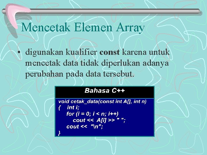 Mencetak Elemen Array • digunakan kualifier const karena untuk mencetak data tidak diperlukan adanya