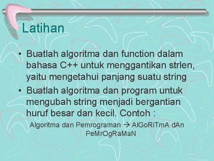 Latihan • Buatlah algoritma dan function dalam bahasa C++ untuk menggantikan strlen, yaitu mengetahui