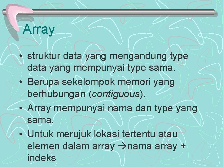 Array • struktur data yang mengandung type data yang mempunyai type sama. • Berupa