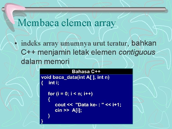 Membaca elemen array • indeks array umumnya urut teratur, bahkan C++ menjamin letak elemen