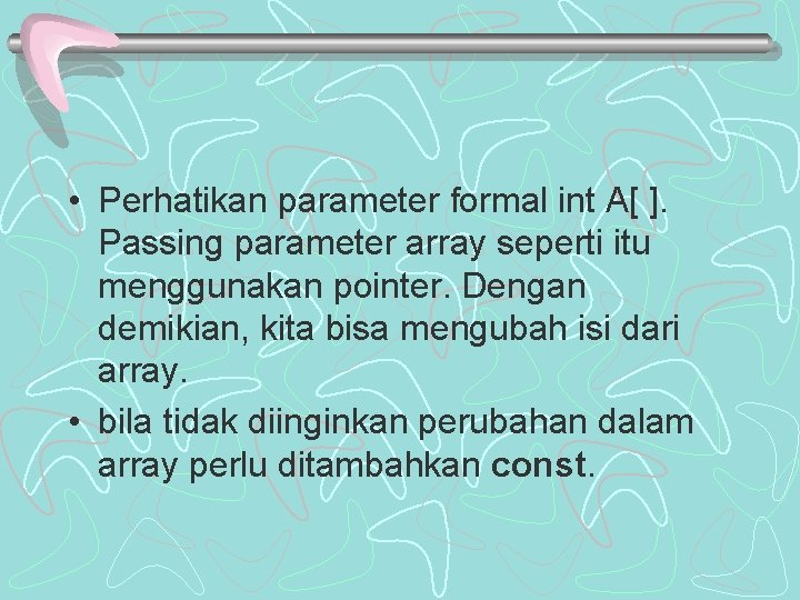  • Perhatikan parameter formal int A[ ]. Passing parameter array seperti itu menggunakan