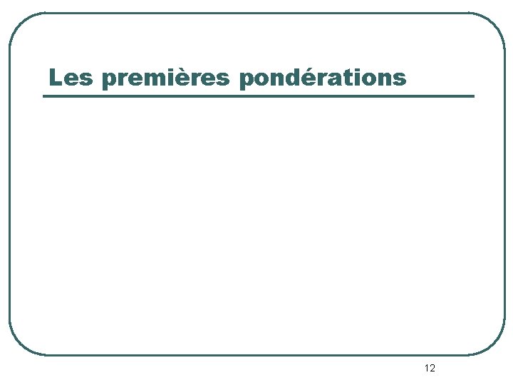 Les premières pondérations 12 