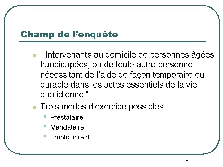 Champ de l’enquête l l “ Intervenants au domicile de personnes âgées, handicapées, ou