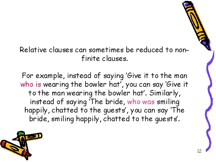 Relative clauses can sometimes be reduced to nonfinite clauses. For example, instead of saying