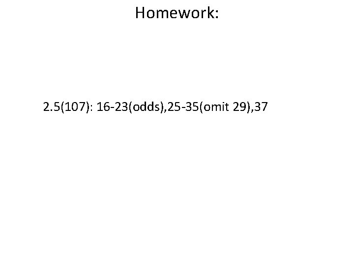 Homework: 2. 5(107): 16 -23(odds), 25 -35(omit 29), 37 