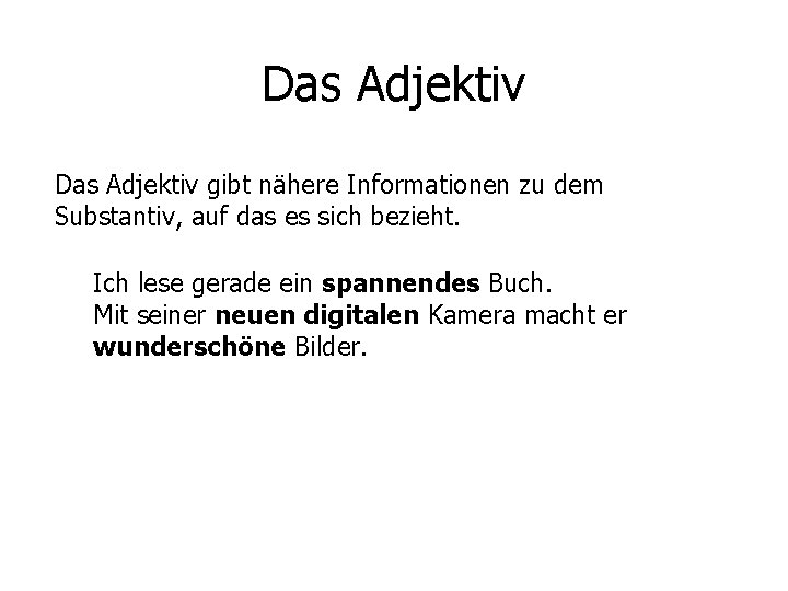 Das Adjektiv gibt nähere Informationen zu dem Substantiv, auf das es sich bezieht. Ich