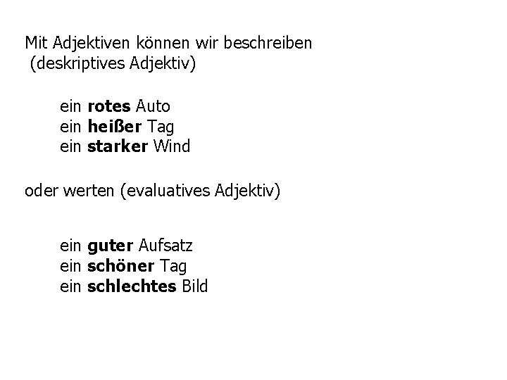 Mit Adjektiven können wir beschreiben (deskriptives Adjektiv) ein rotes Auto ein heißer Tag ein