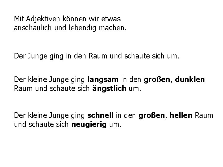 Mit Adjektiven können wir etwas anschaulich und lebendig machen. Der Junge ging in den