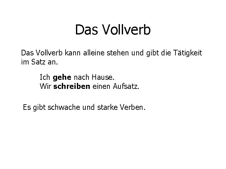 Das Vollverb kann alleine stehen und gibt die Tätigkeit im Satz an. Ich gehe