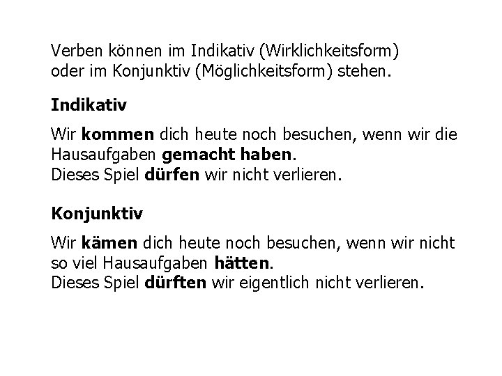 Verben können im Indikativ (Wirklichkeitsform) oder im Konjunktiv (Möglichkeitsform) stehen. Indikativ Wir kommen dich