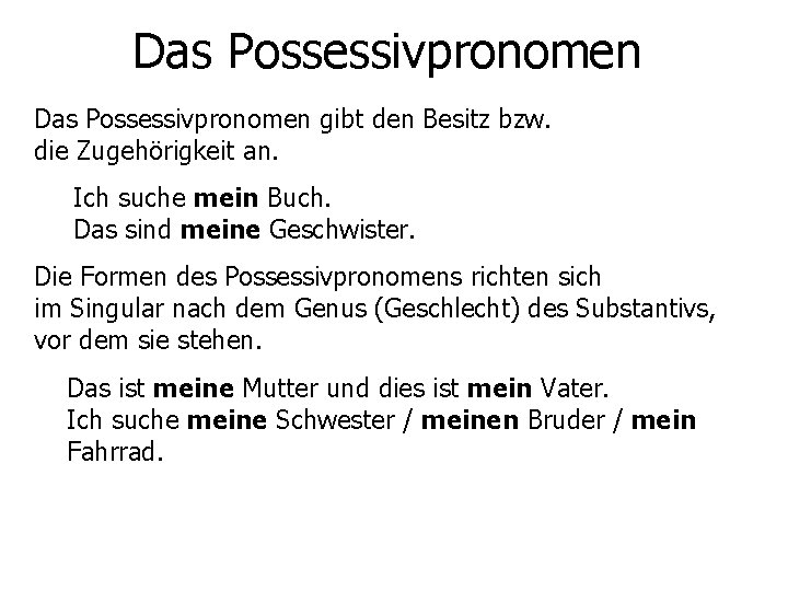 Das Possessivpronomen gibt den Besitz bzw. die Zugehörigkeit an. Ich suche mein Buch. Das