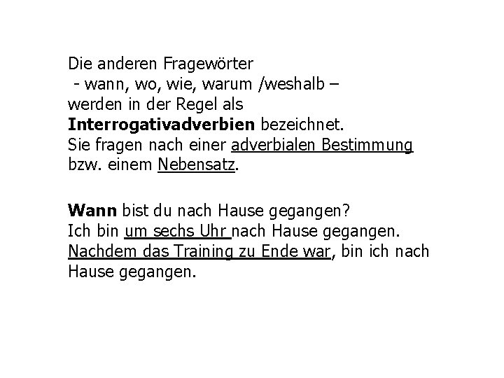 Die anderen Fragewörter - wann, wo, wie, warum /weshalb – werden in der Regel