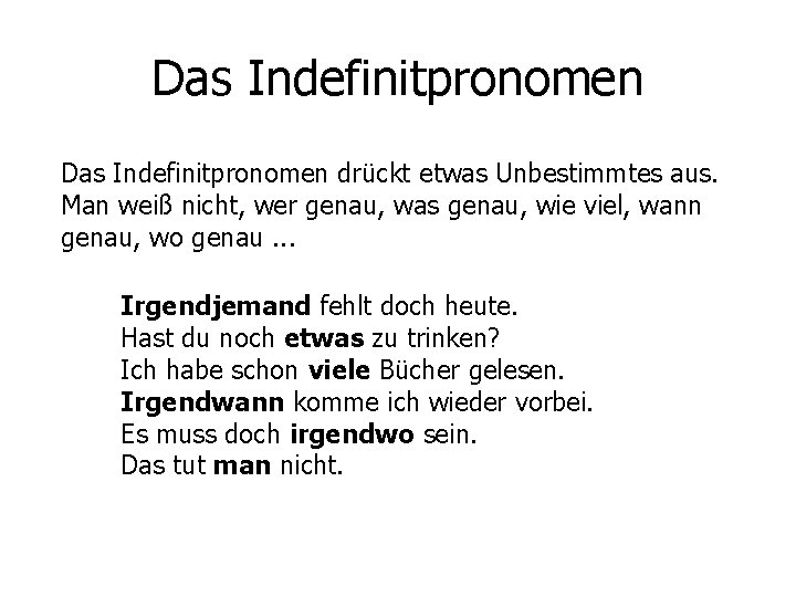 Das Indefinitpronomen drückt etwas Unbestimmtes aus. Man weiß nicht, wer genau, was genau, wie