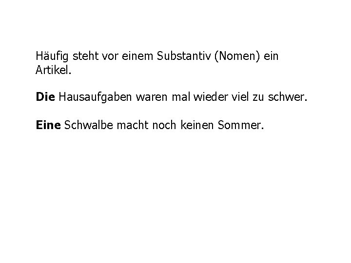 Häufig steht vor einem Substantiv (Nomen) ein Artikel. Die Hausaufgaben waren mal wieder viel