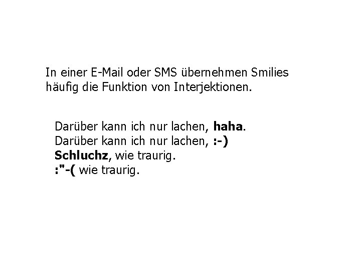 In einer E-Mail oder SMS übernehmen Smilies häufig die Funktion von Interjektionen. Darüber kann