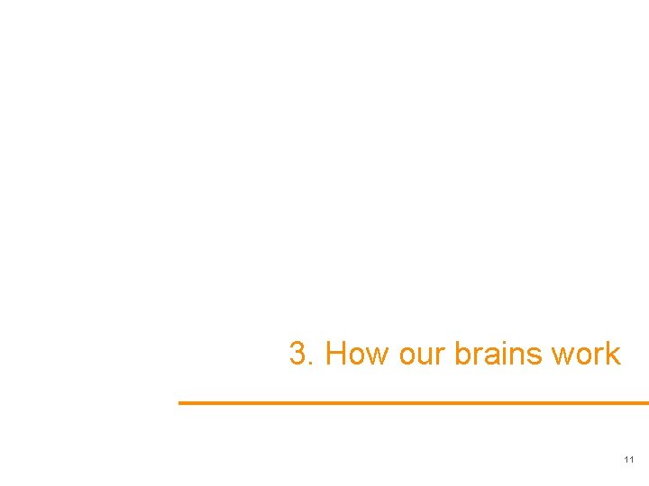 3. How our brains work 11 