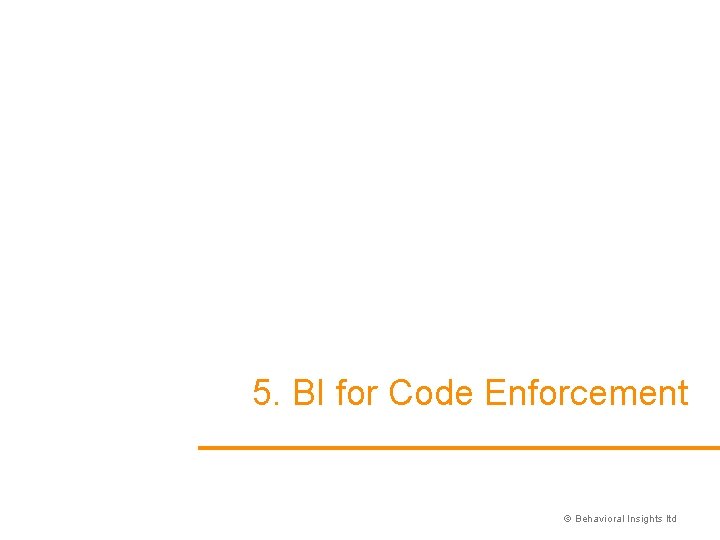 5. BI for Code Enforcement © Behavioral Insights ltd 