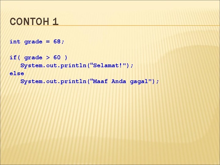 CONTOH 1 int grade = 68; if( grade > 60 ) System. out. println(“Selamat!");