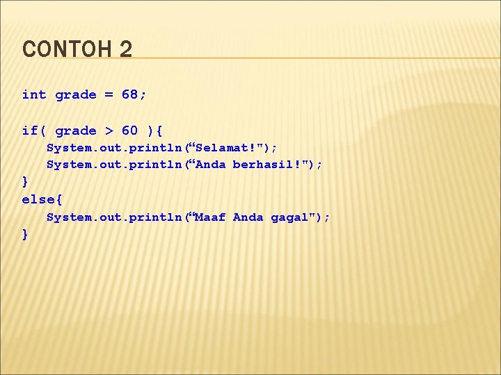 CONTOH 2 int grade = 68; if( grade > 60 ){ System. out. println(“Selamat!");