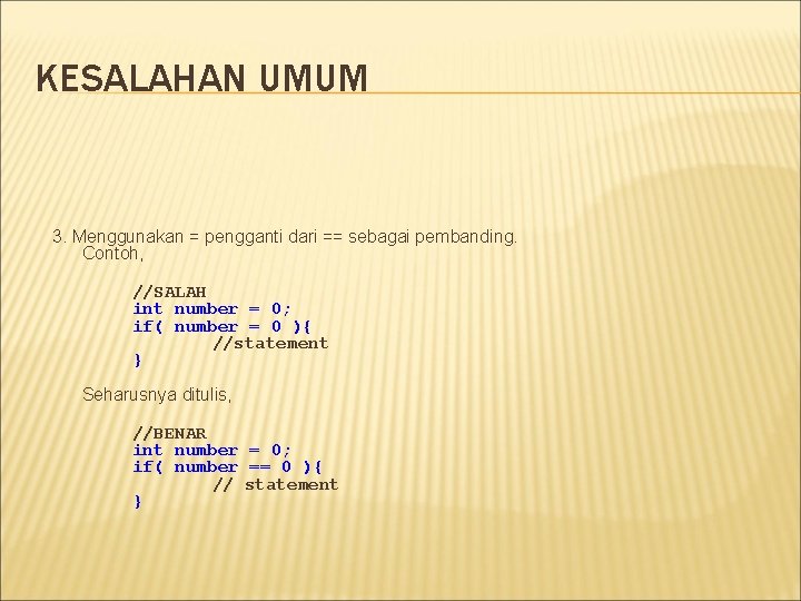 KESALAHAN UMUM 3. Menggunakan = pengganti dari == sebagai pembanding. Contoh, //SALAH int number