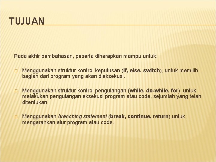 TUJUAN Pada akhir pembahasan, peserta diharapkan mampu untuk: � Menggunakan struktur kontrol keputusan (if,